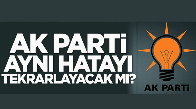 AK Parti aynı hatayı tekrarlayacak mı?