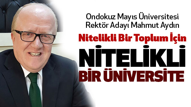 Ondokuz Mayıs Üniversitesi Rektör Adayı Mahmut Aydın Nitelikli Bir Toplum İçin Nitelikli Bir Üniversite