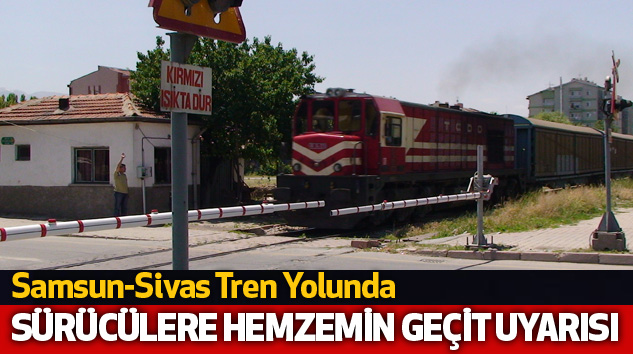 Samsun-Sivas Tren Yolunda Sürücülere 'Hemzemin Geçit' Uyarısı