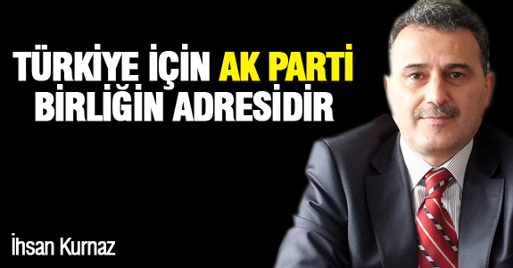 Türkiye için AK Parti, birliğin adresidir
