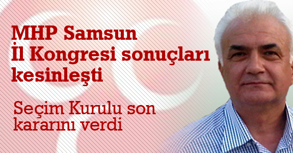 MHP Samsun İl Kongresi sonuçları kesinleşti