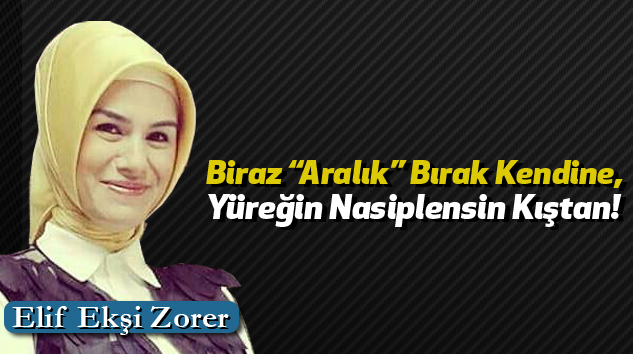 Biraz “Aralık” Bırak Kendine, Yüreğin Nasiplensin Kıştan!   