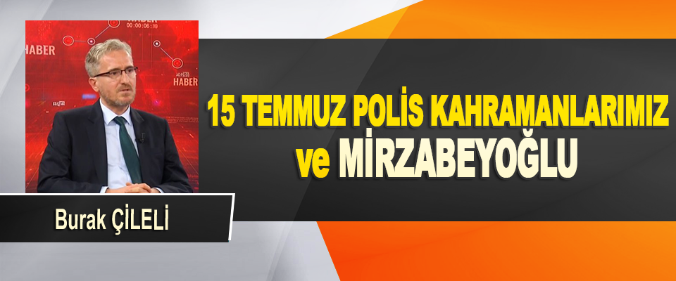 15 Temmuz Polis Kahramanlarımız Ve Mirzabeyoğlu
