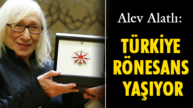 Alev Alatlı: “Türkiye Rönesans Yaşıyor