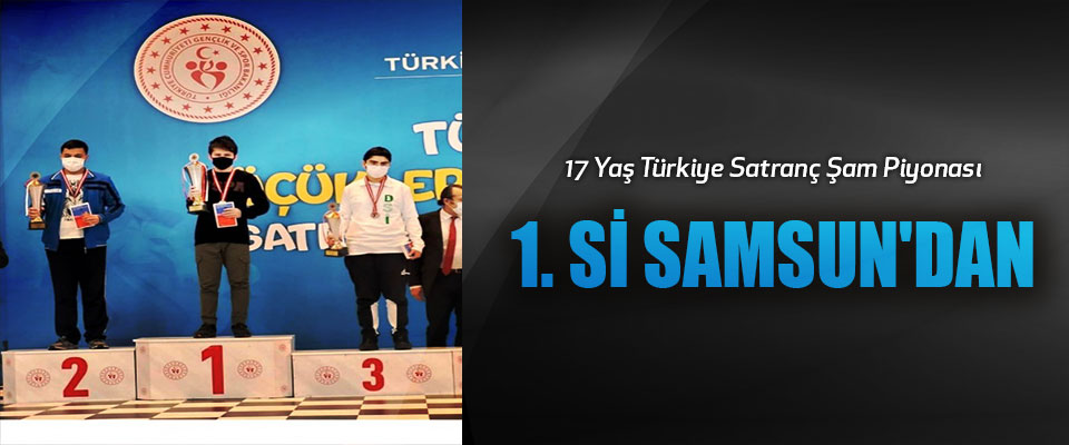 17 Yaş Türkiye Satranç Şam Piyonası 1. Si Samsun'dan