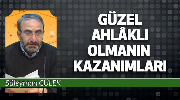 Güzel Ahlâklı Olmanın Kazanımları