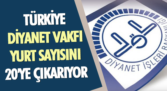 Türkiye Diyanet Vakfı Yurt Sayısını 20'Ye Çıkarıyor