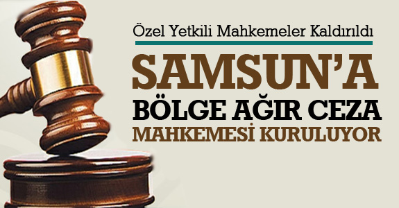 Samsun’a bölge ağır ceza mahkemesi kuruluyor.