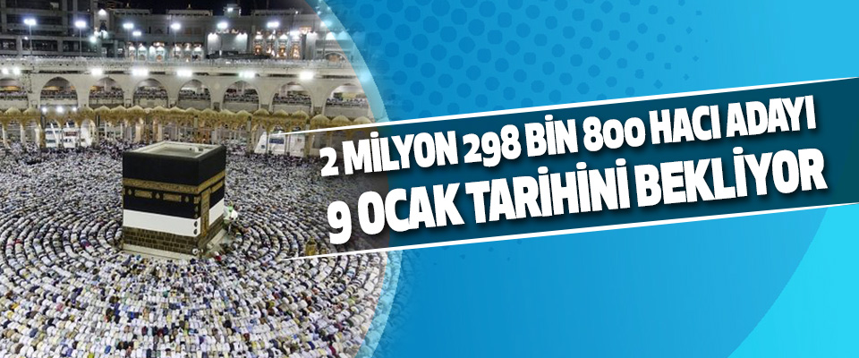 2 Milyon 298 Bin 800 Hacı Adayı 9 Ocak Tarihini Bekliyor