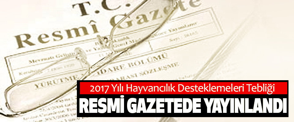 2017 Yılı Hayvancılık Desteklemeleri Tebliği Resmi Gazetede Yayınlandı