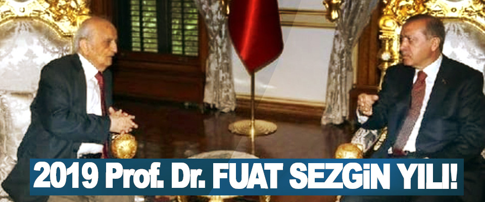 2019 Prof. Dr. Fuat Sezgin yılı!