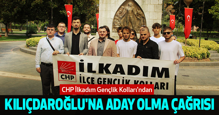 CHP İlkadım Gençlik Kolları'ndan Kılıçdaroğlu'na Aday Olma Çağrısı