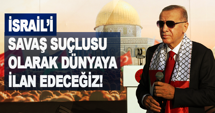 İsrail’i savaş suçlusu olarak dünyaya ilan edeceğiz!