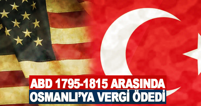 ABD 1795-1815 Arasında Osmanlı’ya Vergi Ödedi