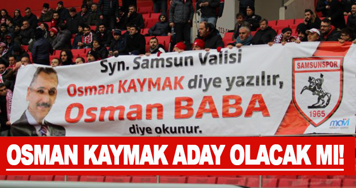 Osman Kaymak Aday olacak mı!