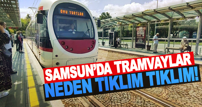 Samsun’da tramvaylar neden tıklım tıklım!