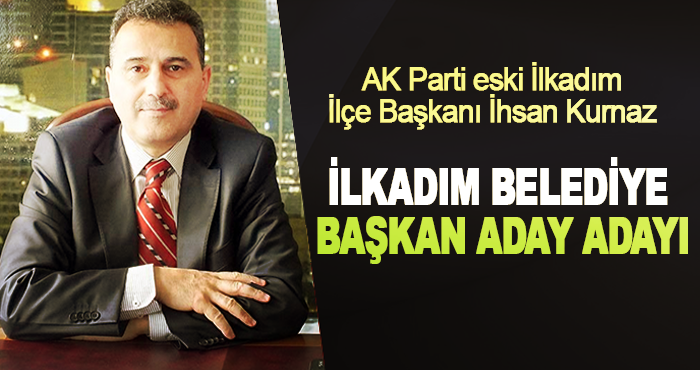 AK Parti eski İlkadım İlçe Başkanı İhsan Kurnaz İlkadım Belediye Başkan Aday Adayı