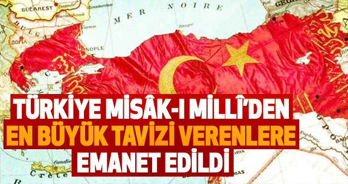 Türkiye Misâk-I Millî’den En Büyük Tavizi Verenlere Emanet Edildi