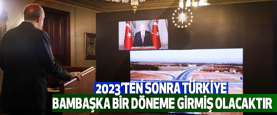 2023’ten Sonra Türkiye Bambaşka Bir Döneme Girmiş Olacaktır