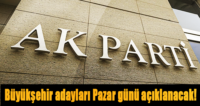 AK Parti Büyükşehir adaylarını Pazar günü açıklayacak!