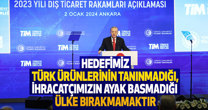 Hedefimiz Türk Ürünlerinin Tanınmadığı, İhracatçımızın Ayak Basmadığı Ülke Bırakmamaktır