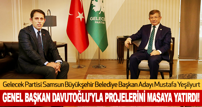 Mustafa Yeşilyurt  Genel başkan Davutoğlu'yla projelerini masaya yatırdı!