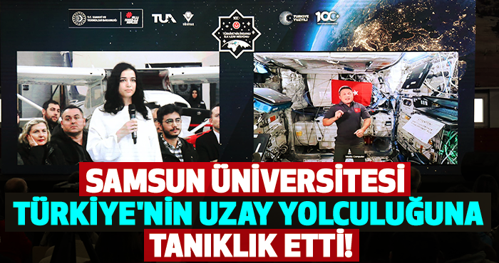 Samsun Üniversitesi, Türkiye'nin Uzay Yolculuğuna Tanıklık Etti!