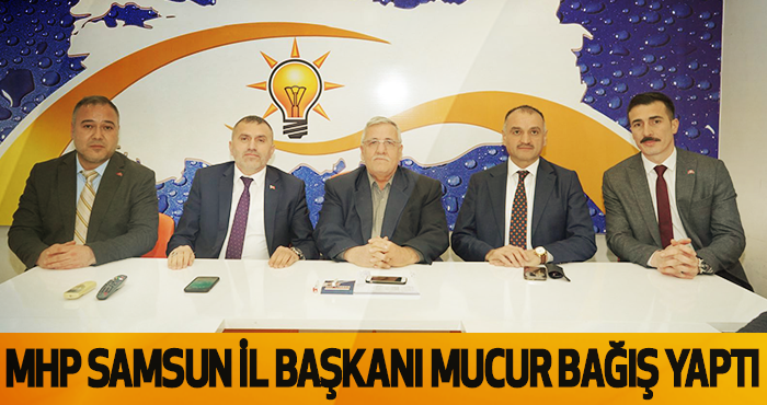 MHP Samsun İl Başkanı Mucur Bağış Yaptı