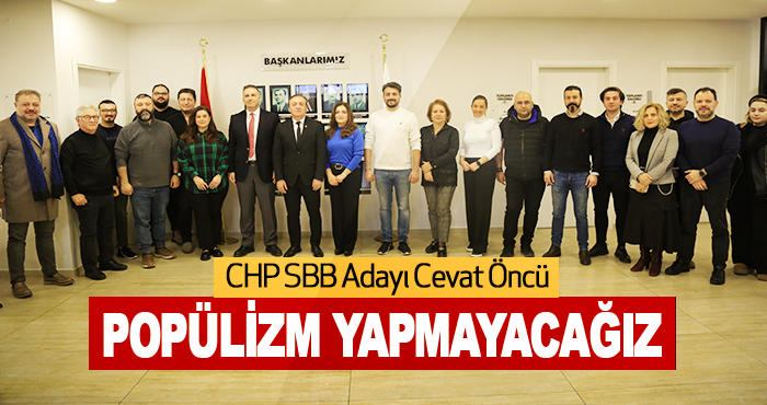 CHP SBB Adayı Cevat Öncü :Popülizm Yapmayacağız