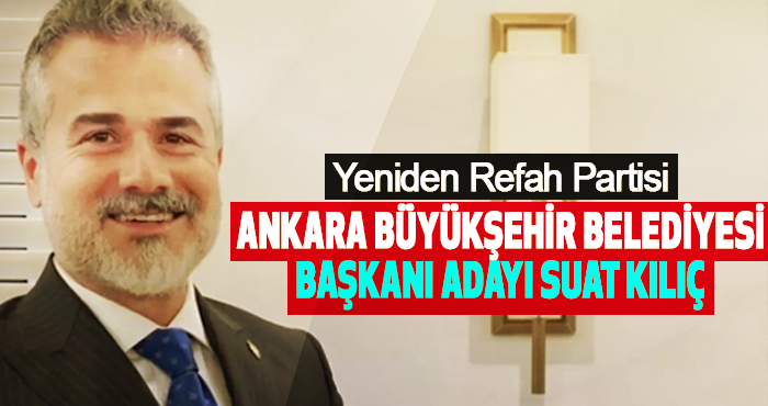 Yeniden Refah Partisi Ankara Büyükşehir Belediyesi Başkanı Adayı Suat Kılıç