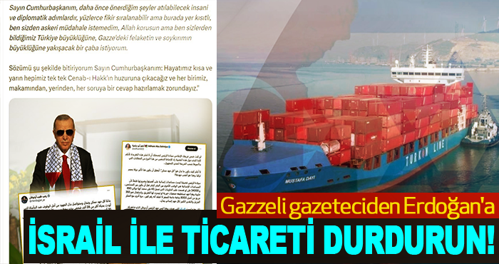Gazzeli gazeteciden Erdoğan'a, İsrail İle Ticareti Durdurun!