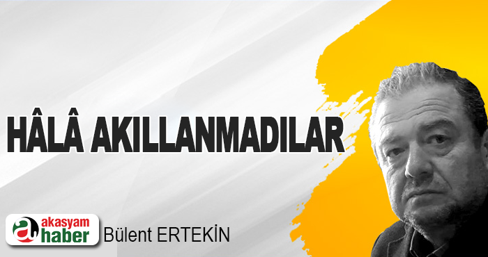 Hâlâ Akıllanmadılar