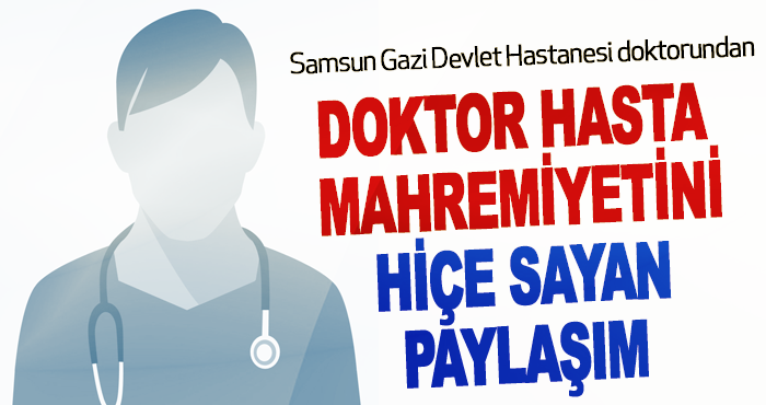 Samsun Gazi Devlet Hastanesi doktorundan Doktor Hasta Mahremiyetini Hiçe Sayan Paylaşım