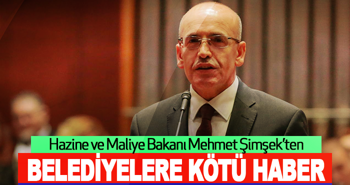 Hazine ve Maliye Bakanı Mehmet Şimşek’ten Belediyelere Kötü Haber