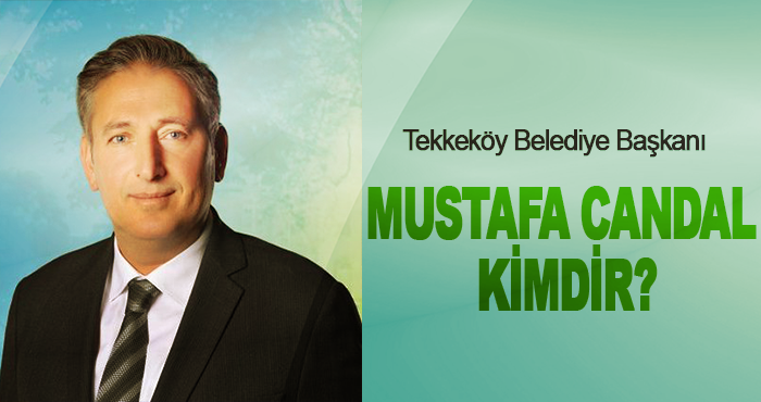 Tekkeköy Belediye Başkanı Mustafa Candal Kimdir