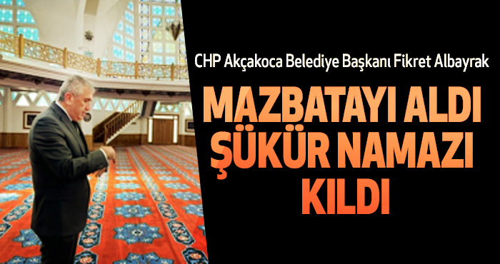 CHP Akçakoca Belediye Başkanı Fikret Albayrak Mazbatayı Aldı Şükür Namazı Kıldı