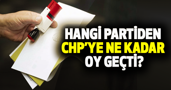 Hangi partiden CHP’ye ne kadar oy geçti?