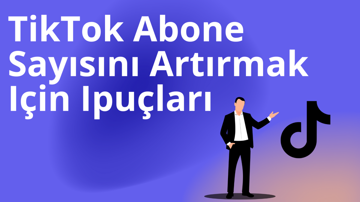TikTok Abone Sayısını Artırmak Için Ipuçları