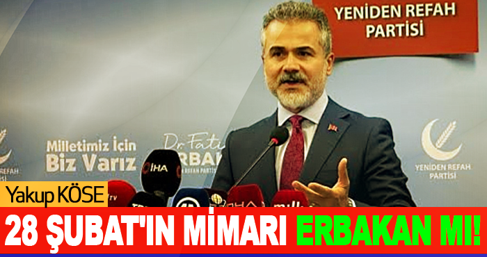 28 Şubat'ın mimarı Erbakan mı!