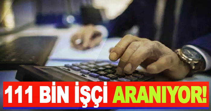 111 bin işçi aranıyor!