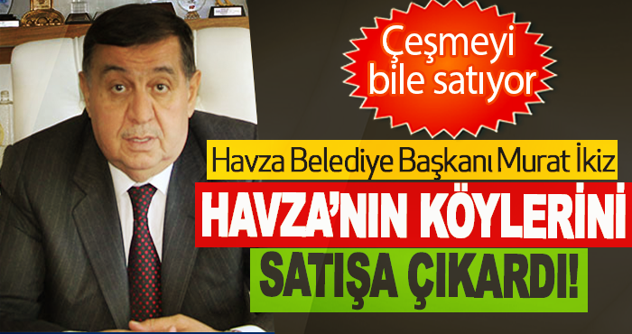 Havza’nın Köylerini Satışa Çıkardı!