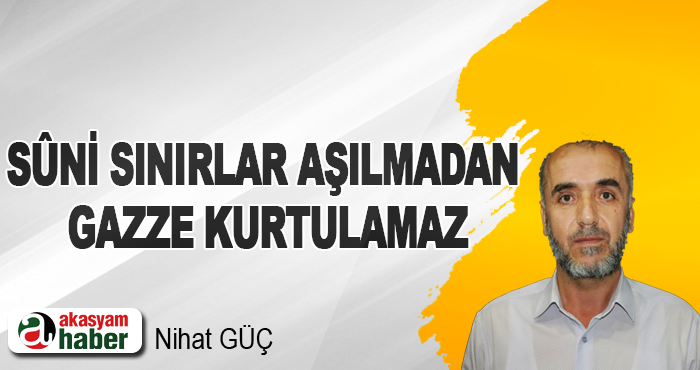 Sûni Sınırlar Aşılmadan Gazze Kurtulamaz