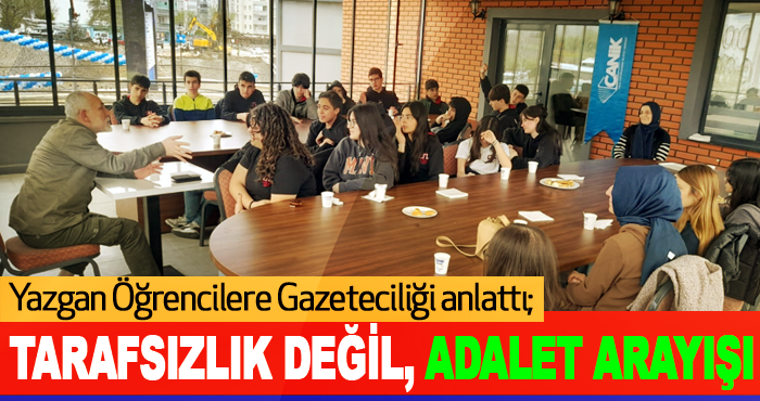 Yazgan Öğrencilere Gazeteciliği anlattı;  Tarafsızlık Değil, Adalet Arayışı