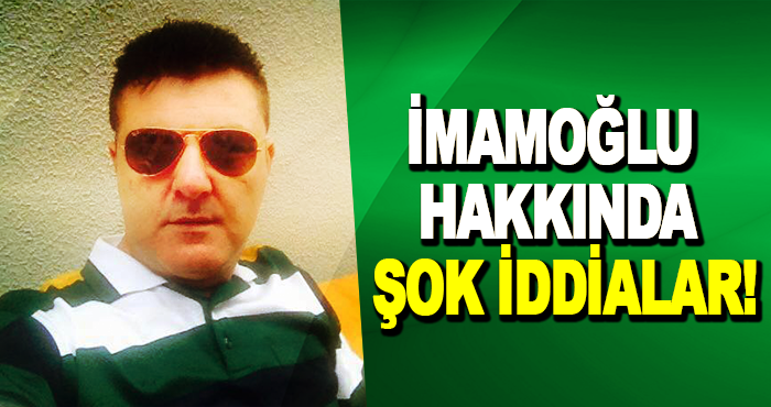 İmamoğlu hakkında şok iddialar!