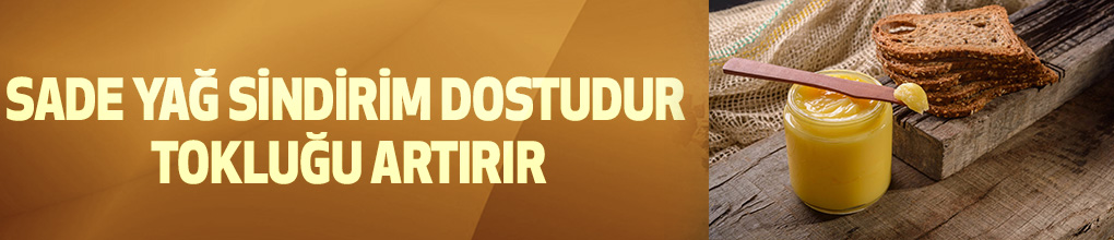 Sade yağ sindirim dostudur tokluğu artırır