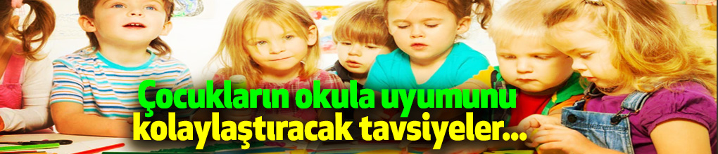 Çocukların okula uyumunu kolaylaştıracak tavsiyeler
