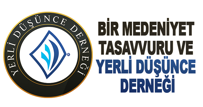 Bir Medeniyet Tasavvuru ve Yerli Düşünce Derneği