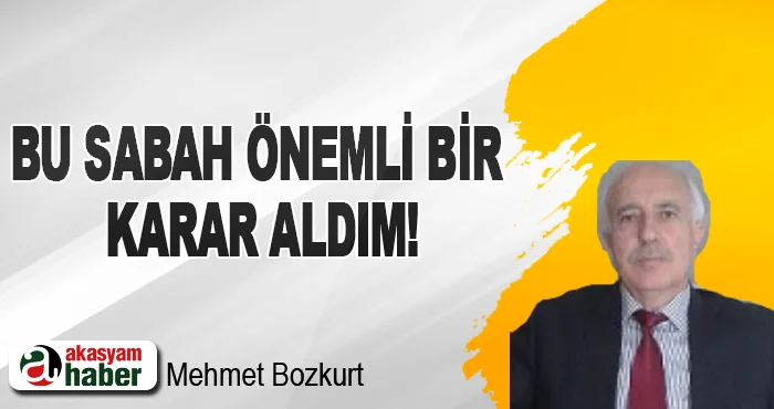 Bu sabah önemli bir karar aldım!