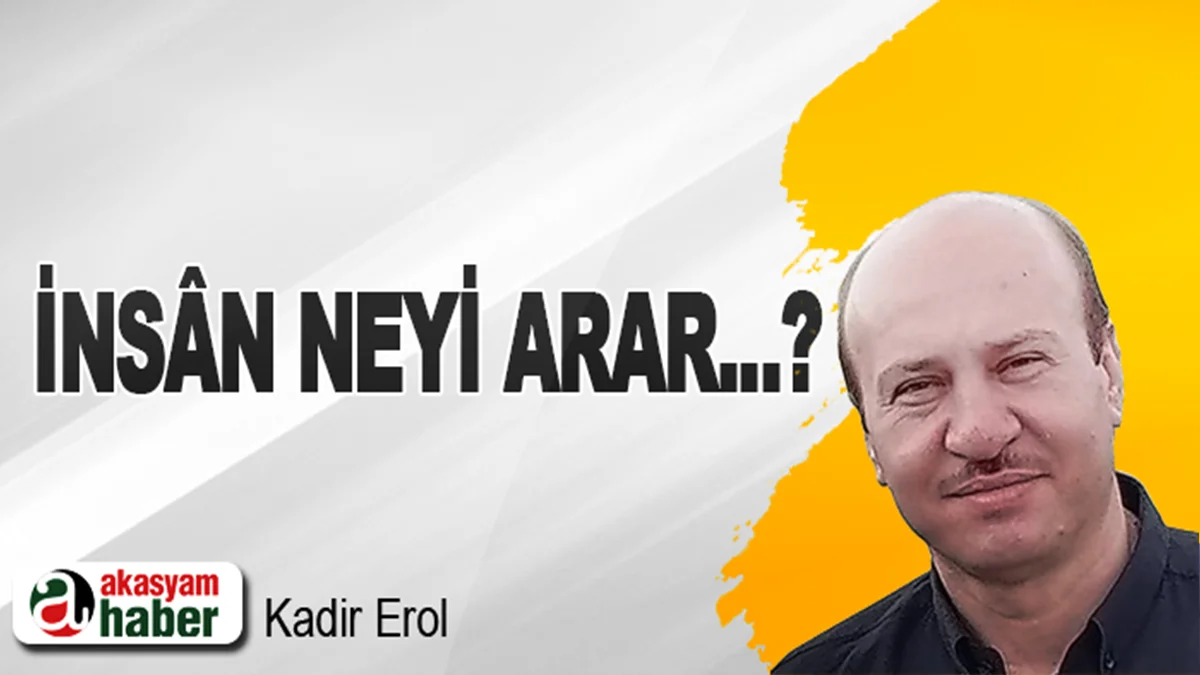 İnsân Neyi arar...?