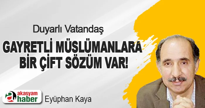 Duyarlı Vatandaş, Gayretli Müslümanlara bir çift sözüm var!